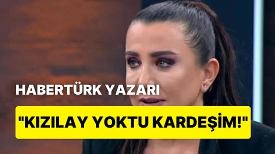 Habertürk Yazarı Sevilay Yılman: 'Benim Annem 27 Saat Su ve Ekmek Bulamadı! Kızılay Yoktu Kardeşim'