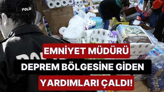 Emniyet Müdürü, Depremzedeler İçin Hatay'a Gönderilen Yardımları Çaldı!