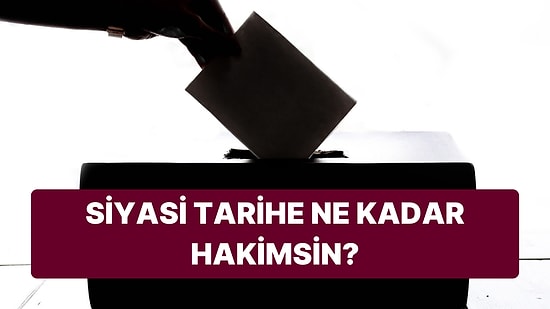 Siyaset Tarihine Ne Kadar Hakimsin?