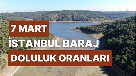 7 Mart Salı İstanbul Baraj Doluluk Oranlarında Son Durum: İstanbul’da Barajların Yüzde Kaçı Dolu?