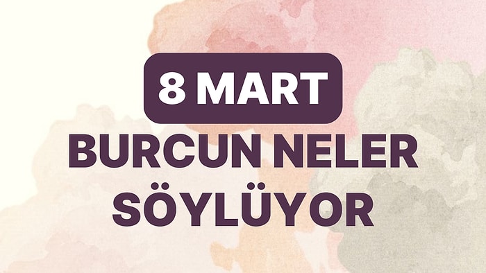 Günlük Burç Yorumuna Göre 8 Mart Çarşamba Günün Nasıl Geçecek?