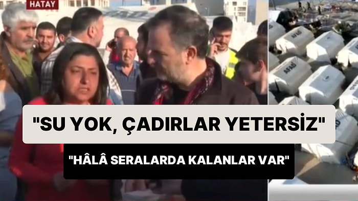 Hataylı Depremzedeler: 'Hâlâ Seralarda Uyuyanlar Var, Su Yok, Çadırlar Yetersiz, Yardımlar Düzensiz'