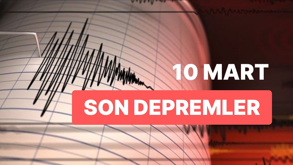 10 Mart Cuma AFAD ve Kandilli Rasathanesi Son Depremler Listesi: Tekrar Deprem mi Oldu?
