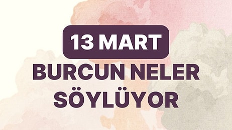 Günlük Burç Yorumuna Göre 13 Mart Pazartesi Günün Nasıl Geçecek?