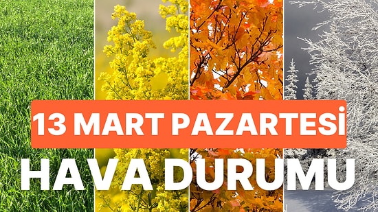 13 Mart Pazartesi Hava Durumu: Bugün Hava Nasıl Olacak? İstanbul, Ankara, İzmir ve Tüm Yurt Genelinde Hava