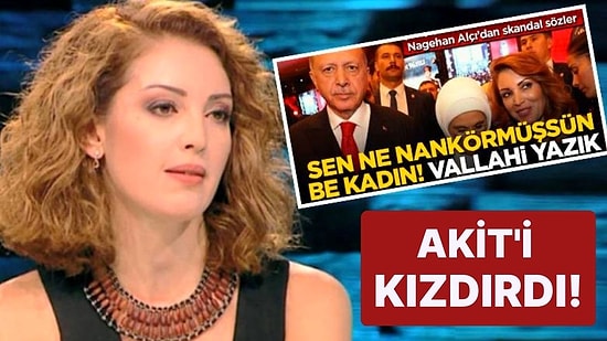 Akit'ten Nagehan Alçı'ya: "Sen Ne Nankörmüşsün Be Kadın! Vallahi Yazık"