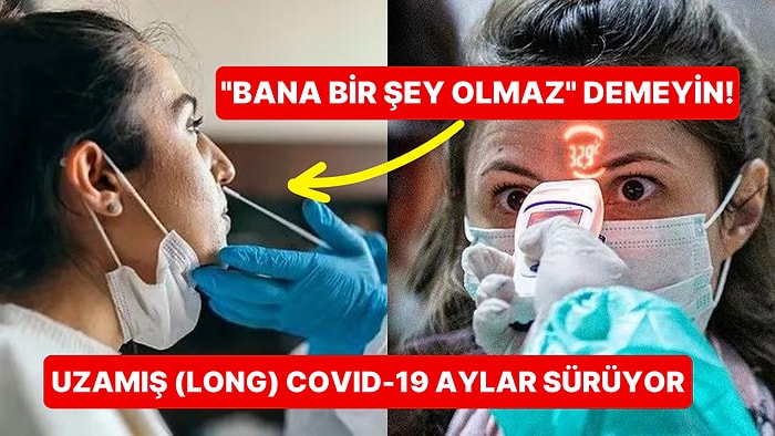 Acilen İnanmayı Bırakmanız Gerekiyor! Uzamış (Long) Covid-19 Hakkında Doğru Sandığınız Yanlışlar