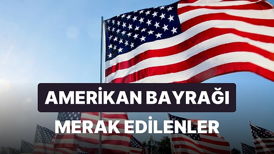 Amerikan Bayrağı Anlamı, Yıldız Sayısı ve Renkleri: Amerika Bayrağında Kaç Yıldız Var?