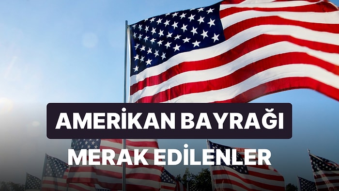Amerikan Bayrağı Anlamı, Yıldız Sayısı ve Renkleri: Amerika Bayrağında Kaç Yıldız Var?