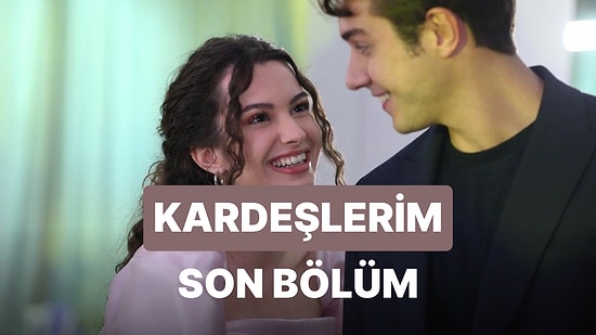 Kardeşlerim 82. Bölüm İzleme Ekranı: Kardeşlerim Son Bölüm Tek Parça Full İzle