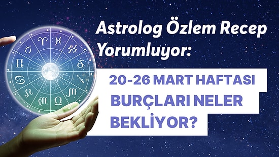 20-26 Mart Haftası Burçları Neler Bekliyor?