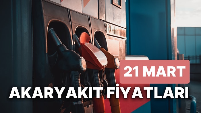 21 Mart Salı Güncel Akaryakıt Fiyatları: Brent Petrol, LPG, Motorin, Benzin Fiyatı Ne Kadar Oldu?