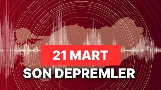 21 Mart Salı AFAD ve Kandilli Rasathanesi Son Depremler Listesi: Yine Deprem mi Oldu?