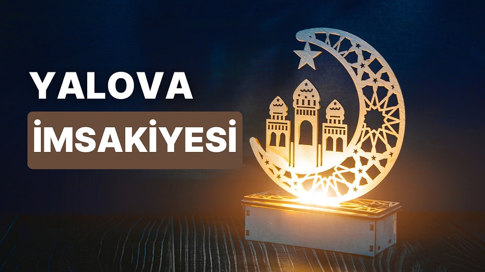 2023 Yalova İftar Vakti ve Sahur: Yalova İmsakiye Takvimine Göre İmsak, Sahur ve İftar Saati Ne Zaman?