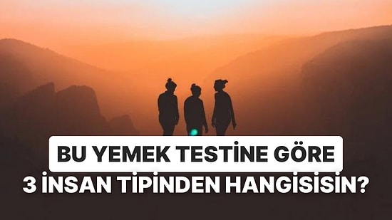 Bu Yemek Testine Göre 3 İnsan Tipinden Hangisisin?