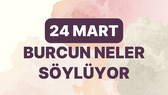 Günlük Burç Yorumuna Göre 24 Mart Cuma Günün Nasıl Geçecek?