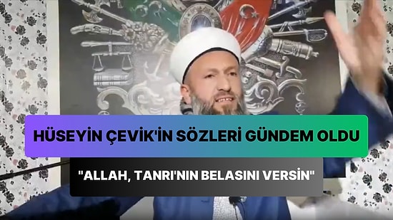 Hüseyin Çevik: 'Allah, Tanrı'nın Belasını Versin, Amin'