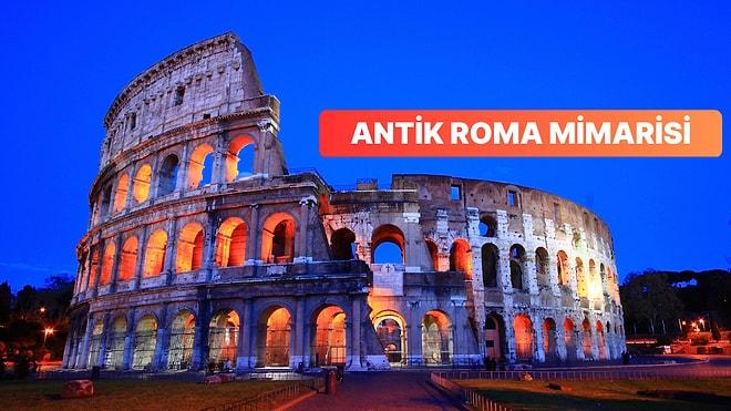 Günlük Yaşamda Olduğu Kadar Sanatta da Çığır Açıp Tüm İnsanlığı Etkileyen Antik Roma'nın Mimarisi