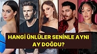 Seninle Aynı Ayda Doğan 5 Ünlüyü Açıklıyoruz!