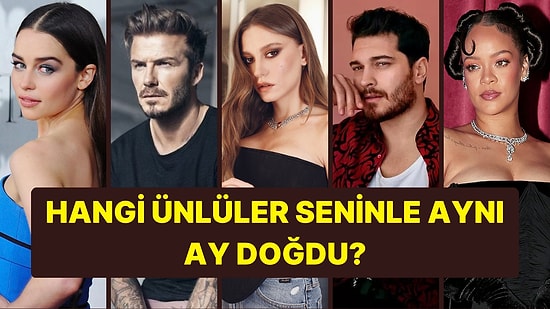 Seninle Aynı Ayda Doğan 5 Ünlüyü Açıklıyoruz!