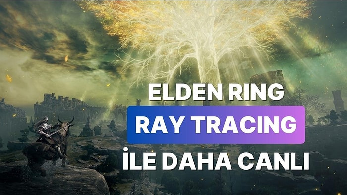 Elden Ring'e Işın İzleme Teknolojisi Geldi: Dünyası Capcanlı Oldu