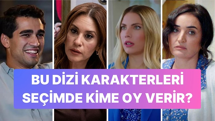 Sence Hangi Dizi Karakteri Seçimde Kime Oy Verir?