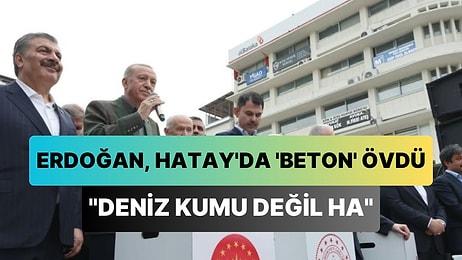 Cumhurbaşkanı Erdoğan, Hatay'da 'Beton' Övdü: 'Görüldüğü Gibi Deniz Kumu Değil Ha'