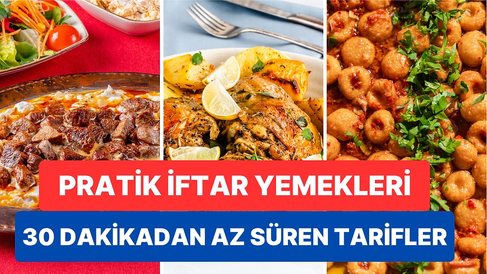 Hazırlaması 30 Dakikadan Az Süren Birbirinden Lezzetli ve Oldukça Pratik İftar Yemekleri