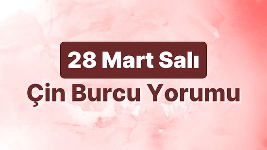 28 Mart Salı Çin Burcuna Göre Günün Nasıl Geçecek?