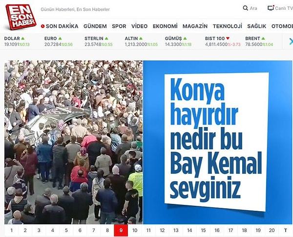Onlardan biri de Ensonhaber'di. Ensonhaber bu yoğun ilgiyi manşetine "Konya hayırdır, nedir bu Bay Kemal sevginiz" sözleriyle taşıdı.
