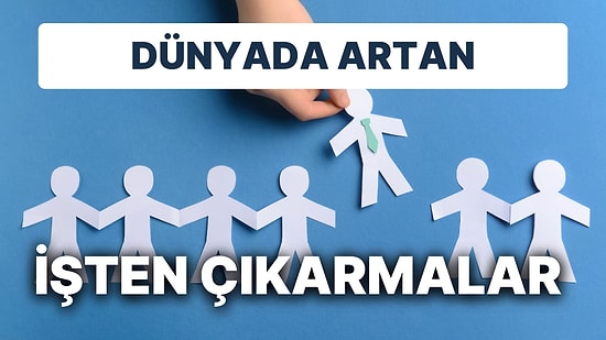 Dünyada Resesyon Göstergelerinden Biri: İşten Çıkarmalar Tüm Hızıyla Sürüyor