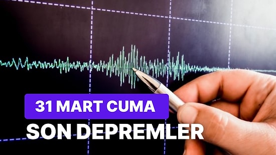 31 Mart Cuma Kandilli Rasathanesi ve AFAD Son Depremler Listesi: Deprem mi Oldu? Nerede Oldu?