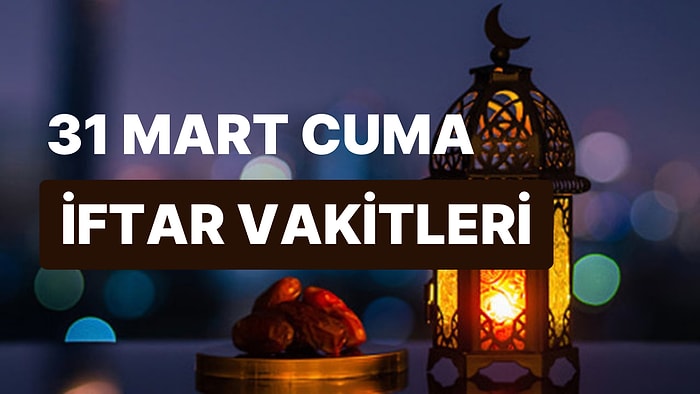 31 Mart Cuma İftar Saati: İstanbul, İzmir, Ankara ve 81 İl İçin İftar Ne Zaman, Saat Kaçta?