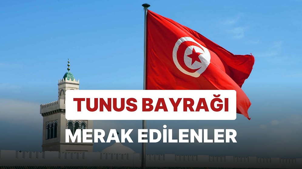 Tunus Bayrağı Anlamı: Tunus Bayrağı Neden Türk Bayrağına Benzer?