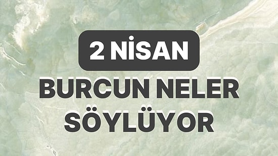 Günlük Burç Yorumuna Göre 2 Nisan Pazar Günün Nasıl Geçecek?