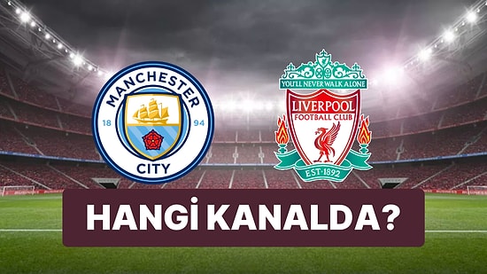 Manchester City - Liverpool Maçı Ne Zaman, Saat Kaçta ve Hangi Kanalda?