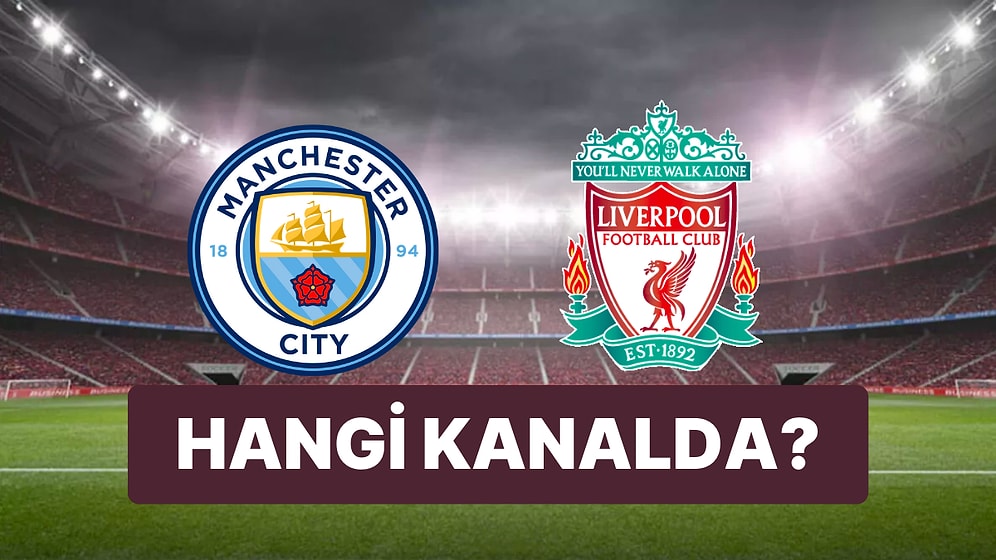 Manchester City - Liverpool Maçı Ne Zaman, Saat Kaçta ve Hangi Kanalda?