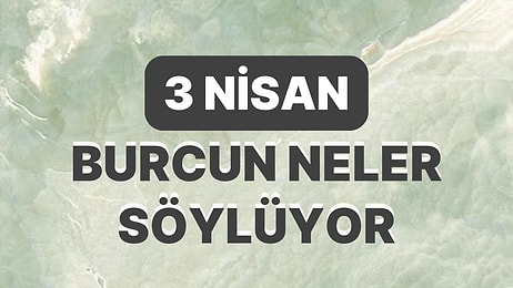 Günlük Burç Yorumuna Göre 3 Nisan Pazartesi Günün Nasıl Geçecek?