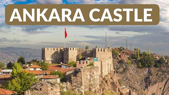 Ankara Castle: From Ancient Fortress to Modern-Day Tourist Attraction