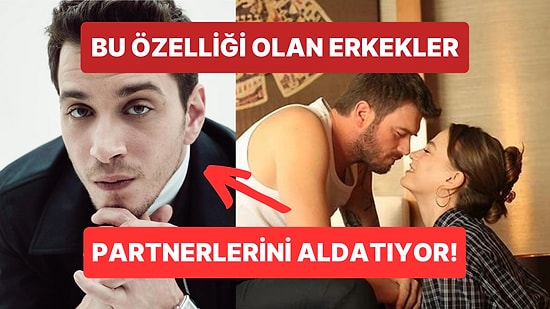 Bu Özelliğe Sahip Olan Erkeklerin Partnerlerini Aldatma İhtimali Daha Yüksek!