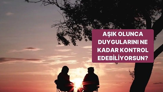 Aşık Olunca Duygularını Ne Kadar Kontrol Edebiliyorsun?