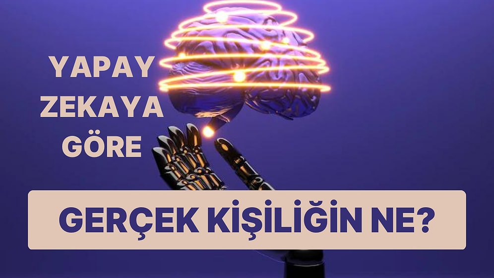 Yapay Zeka Senin Gerçek Kişiliğini Ortaya Çıkarıyor!