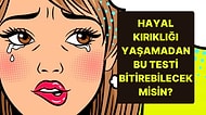 Bu Testi Hayal Kırıklığına Uğramadan Bitirebilecek misin?