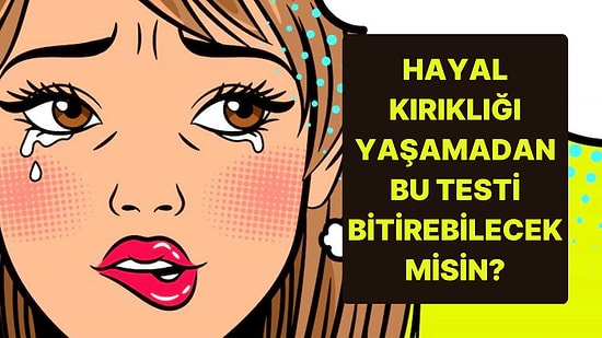 Bu Testi Hayal Kırıklığına Uğramadan Bitirebilecek misin?