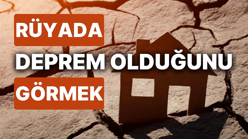 Rüyada Deprem Olduğunu Görmek Ne Demek? Rüyada Depremi Hissetmek Ne Anlama Gelir?