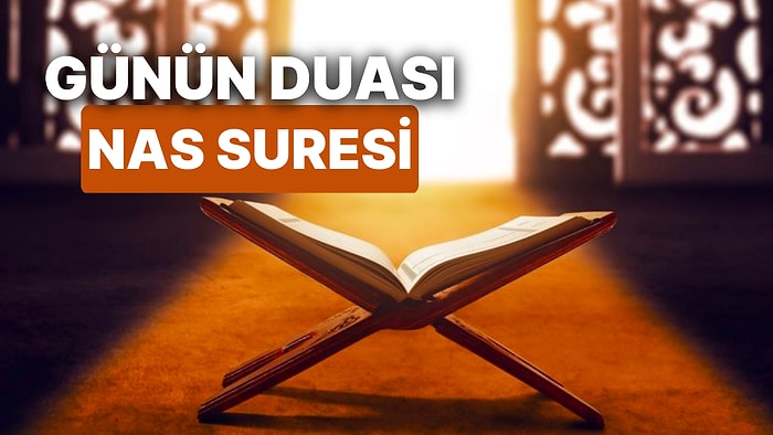 Bugün Ramazanın Kaçıncı Günü? Günün Duası: Ramazan'da Allah'a Sığınmak İçin Okunacak Nas Suresi ve Faziletleri