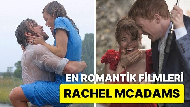 Rachel McAdams'ın Sevginin Gücünü Hissettirip Kalp Atışlarınızı Hızlandıracak En Romantik Filmleri