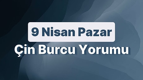 9 Nisan Pazar Çin Burcuna Göre Günün Nasıl Geçecek?