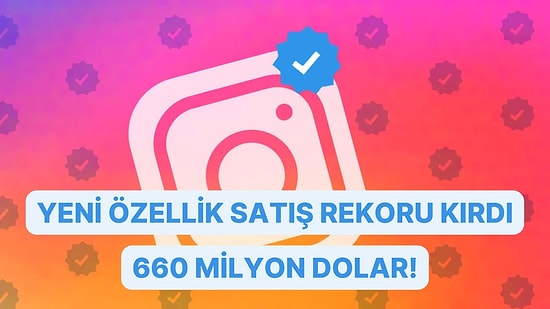 Instagram, Yeni Mavi Tik Özelliği İle Satış Rekoru Kırdı: Tek Günde 660 Milyon Kar!