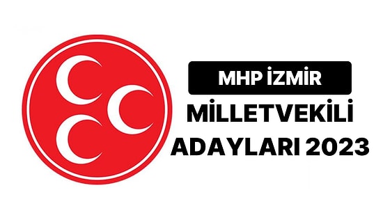 MHP İzmir Milletvekili Adayları 2023: MHP İzmir 1. ve 2. Bölge Milletvekili Adayları Kimler?